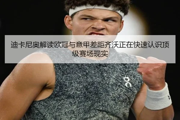 迪卡尼奥解读欧冠与意甲差距齐沃正在快速认识顶级赛场现实